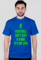 FOOTBALL ISN'T JUST A GAME IT'S MY LIFE