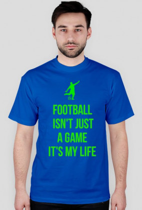 FOOTBALL ISN'T JUST A GAME IT'S MY LIFE