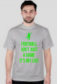 FOOTBALL ISN'T JUST A GAME IT'S MY LIFE
