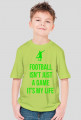 FOOTBALL ISN'T JUST A GAME IT'S MY LIFE