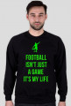FOOTBALL ISN'T JUST A GAME IT'S MY LIFE