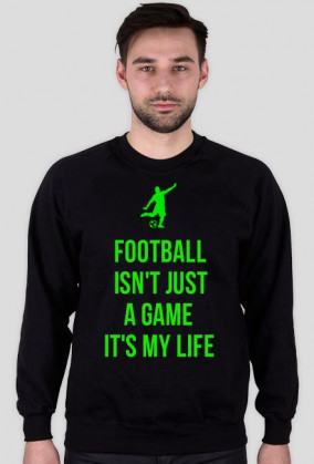 FOOTBALL ISN'T JUST A GAME IT'S MY LIFE