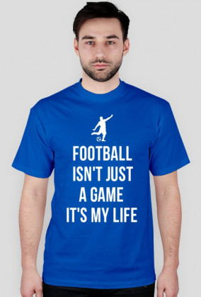 FOOTBALL ISN'T JUST A GAME IT'S MY LIFE