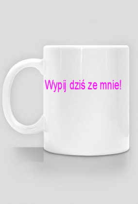 Biały kubek z różowym napisem Wypij dziś ze mnie!