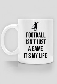 FOOTBALL ISN'T JUST A GAME IT'S MY LIFE