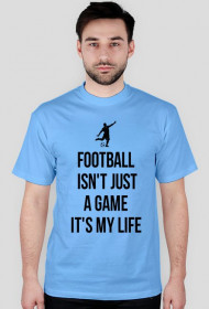 FOOTBALL ISN'T JUST A GAME IT'S MY LIFE