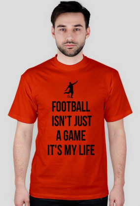 FOOTBALL ISN'T JUST A GAME IT'S MY LIFE