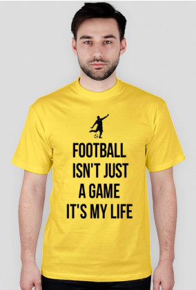 FOOTBALL ISN'T JUST A GAME IT'S MY LIFE