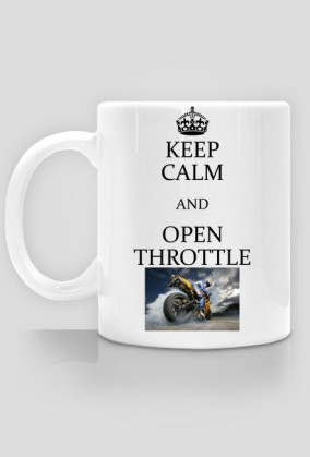 Keep Calm and Open Throttle