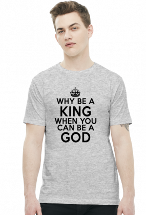 Why be a KING when you can be a GOD
