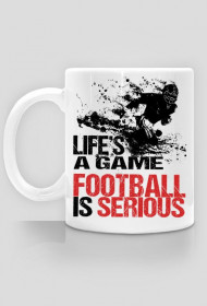 Kubek Life's a game, football is serious