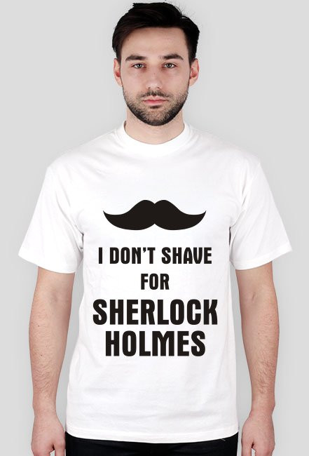 I don't shave for Sherlock Holmes