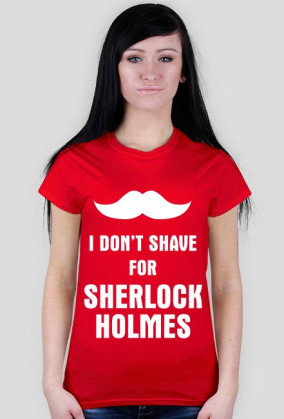 I don't shave for Sherlock Holmes