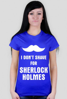 I don't shave for Sherlock Holmes
