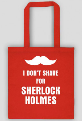I don't shave for Sherlock Holmes