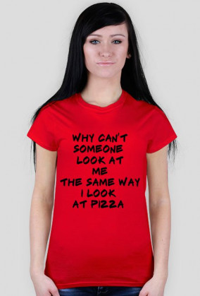 The Same Way I Look At Pizza