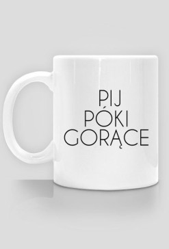 PIJ PÓKI GORĄCE kubek