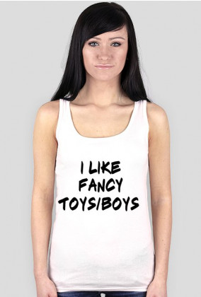 I like fancy toys/boys