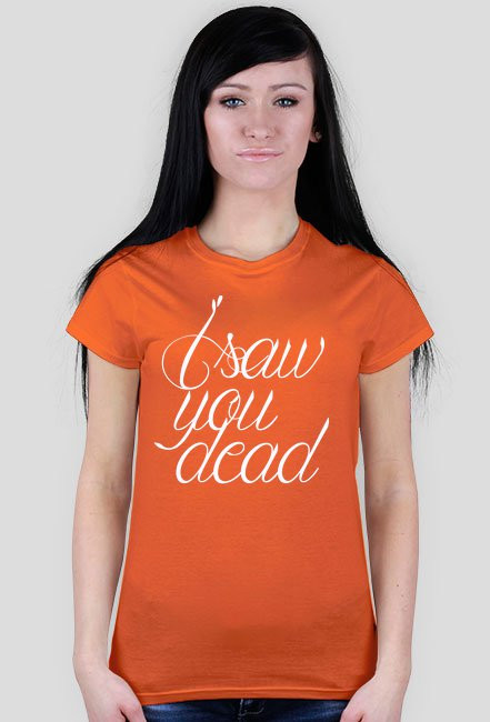 I saw you dead