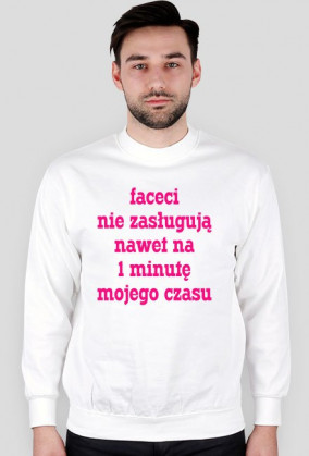 Faceci nie zasługują nawet na 1 minutę mojego czasu