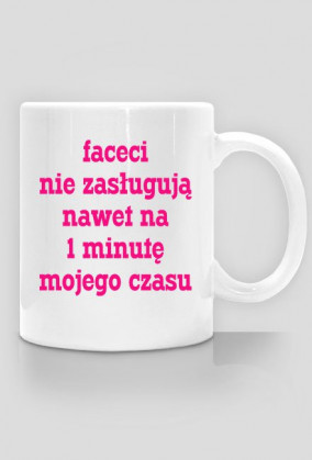 Faceci nie zasługują nawet na 1 minutę mojego czasu