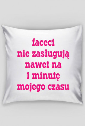 Faceci nie zasługują nawet na 1 minutę mojego czasu