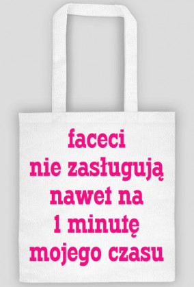 Faceci nie zasługują nawet na 1 minutę mojego czasu