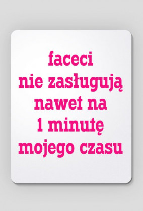Faceci nie zasługują nawet na 1 minutę mojego czasu