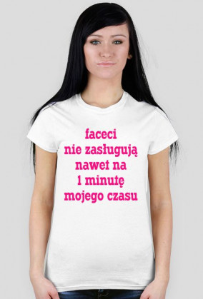 Faceci nie zasługują nawet na 1 minutę mojego czasu