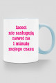 Faceci nie zasługują nawet na 1 minutę mojego czasu