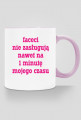 Faceci nie zasługują nawet na 1 minutę mojego czasu