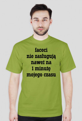 Faceci nie zasługują nawet na 1 minutę mojego czasu