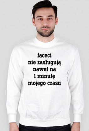 Faceci nie zasługują nawet na 1 minutę mojego czasu
