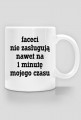 Faceci nie zasługują nawet na 1 minutę mojego czasu