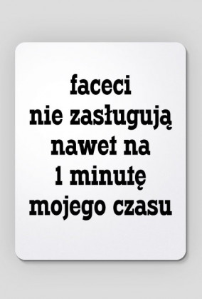 Faceci nie zasługują nawet na 1 minutę mojego czasu