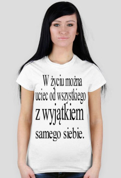 W życiu można uciec od wszystkiedo z wyjątkiem samego siebie.