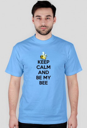 Keep Calm And Be My Bee - T-shirt