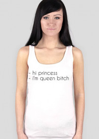 - hi princess - i'm queen bitch