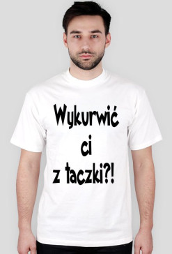 Wykurwić ci z taczki?!