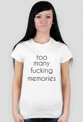 too many fucking memories