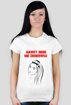 nawet mnie nie denerwuj