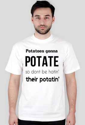 Potatoes gonna POTATE