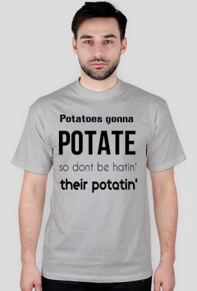 Potatoes gonna POTATE