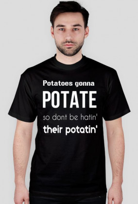 Potatoes gonna POTATE (black)