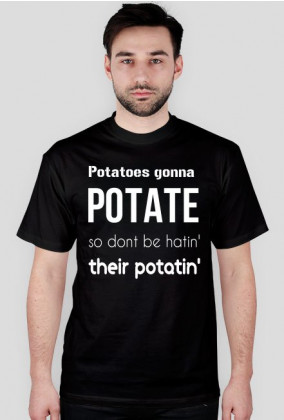 Potatoes gonna POTATE (black)