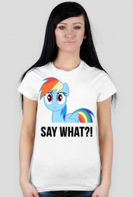 T-shirt damski SAY WHAT?!  MyLittlePony kucyki by PrincessStyle