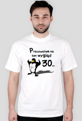 Pracowałem na ten wygląd 30 lat - koszulka męska