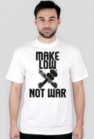 MAKE LOW ╳ NOT WAR