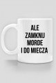 ALE ZAMKNIJ MORDE I DO MIECZA - KUBEK