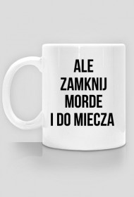 ALE ZAMKNIJ MORDE I DO MIECZA - KUBEK